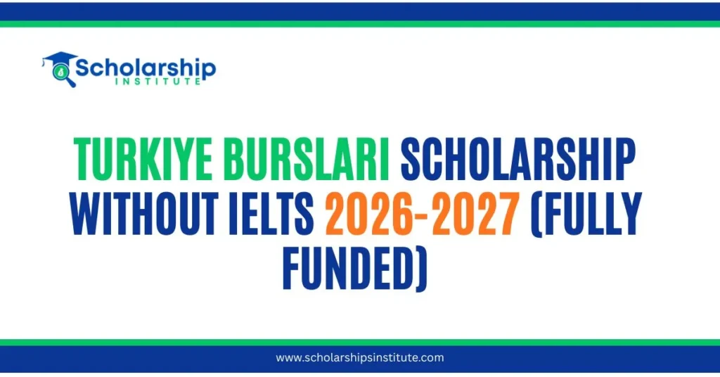 Turkiye Burslari Scholarship Without IELTS 2026-2027 (Fully Funded)